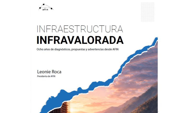 Infraestructura infravalorada: ocho años de diagnósticos, propuestas y advertencias desde AFIN | Contenido especial